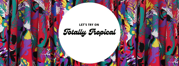 Let's Try On Totally Tropical